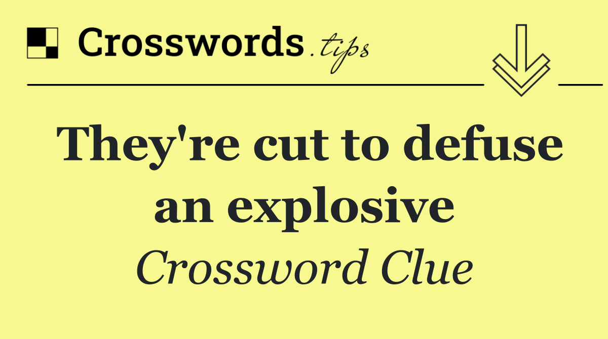 They're cut to defuse an explosive