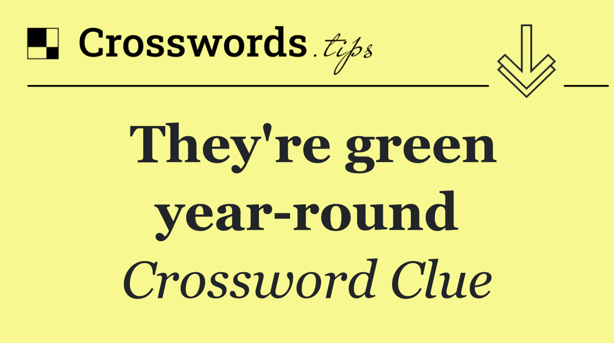 They're green year round