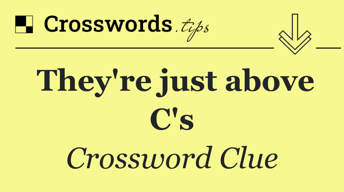 They're just above C's