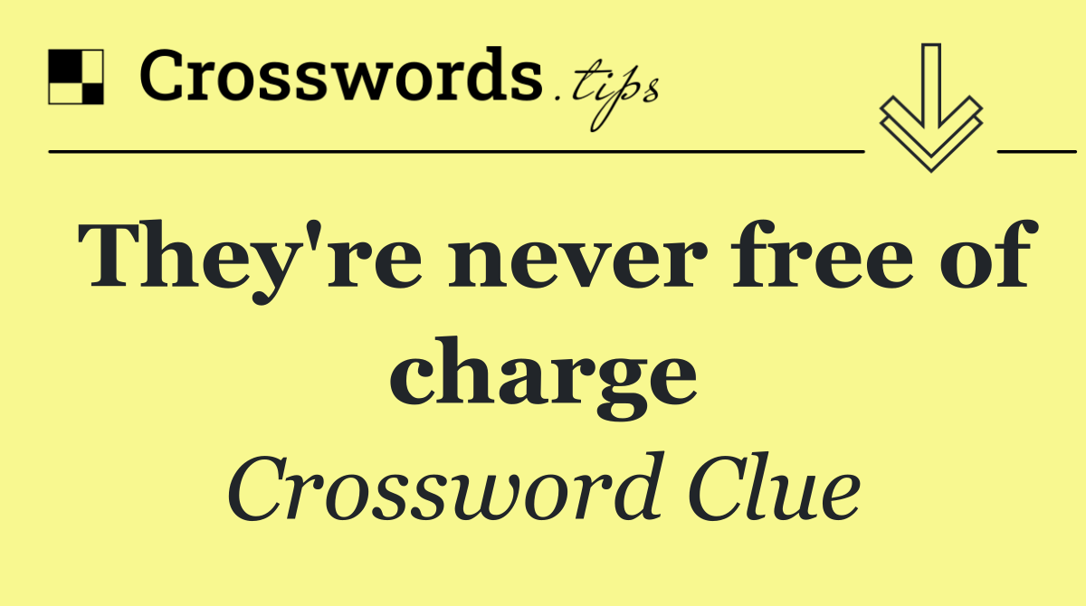 They're never free of charge