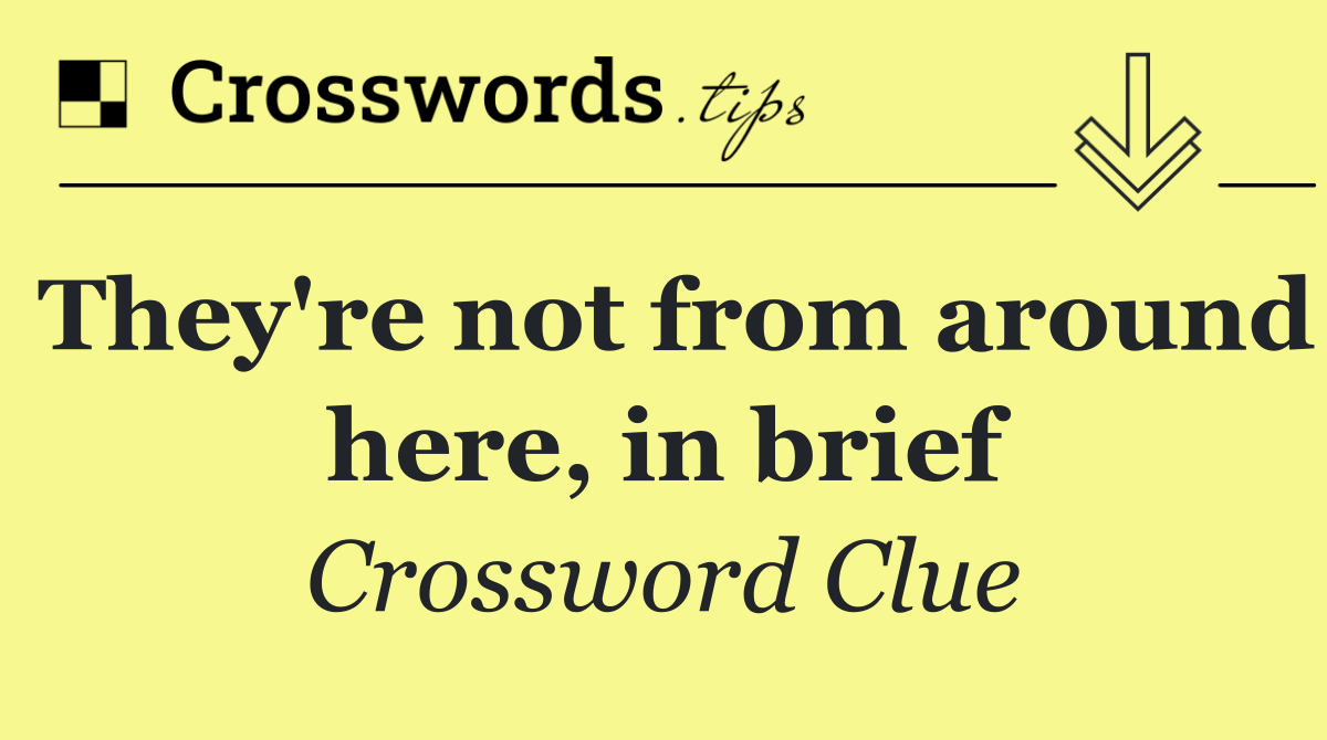 They're not from around here, in brief