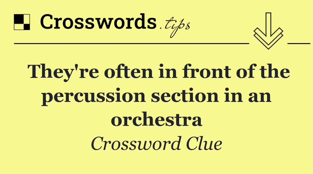 They're often in front of the percussion section in an orchestra