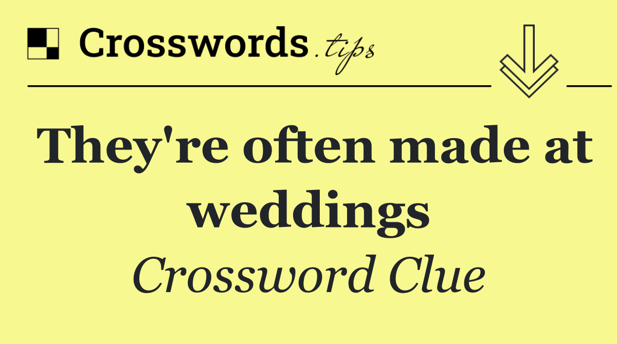 They're often made at weddings