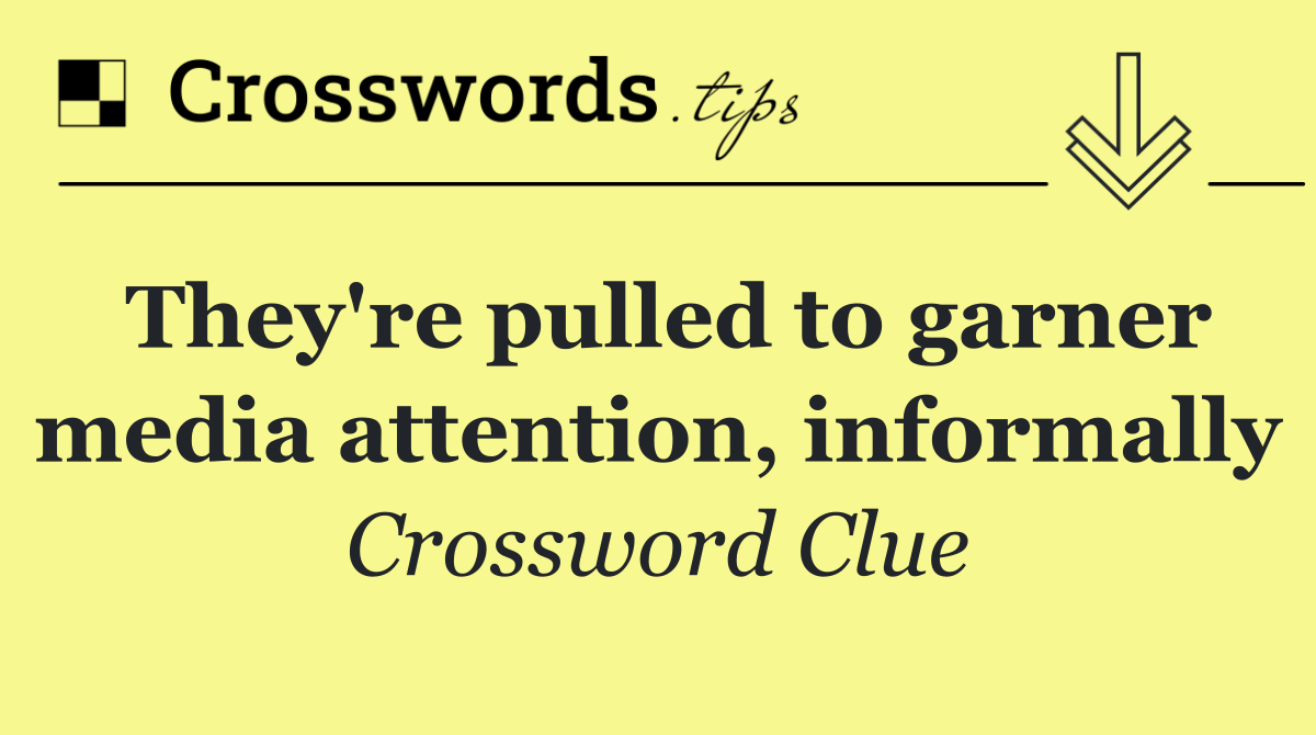 They're pulled to garner media attention, informally