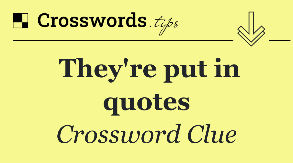 They're put in quotes