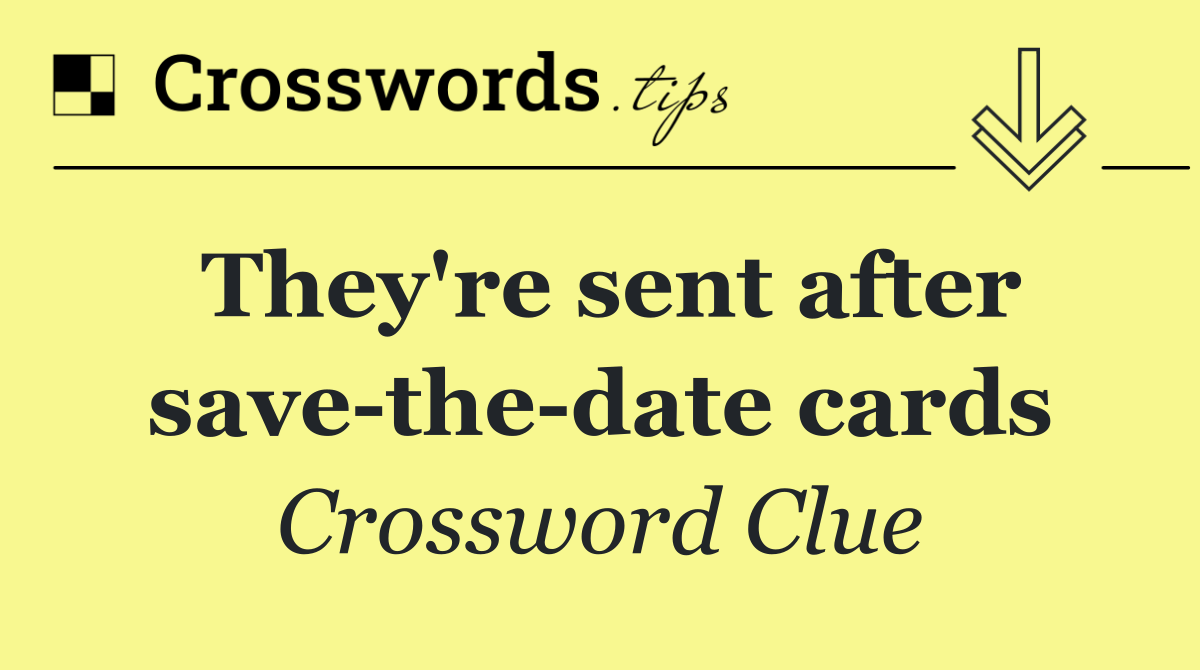 They're sent after save the date cards