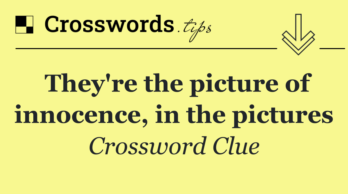 They're the picture of innocence, in the pictures