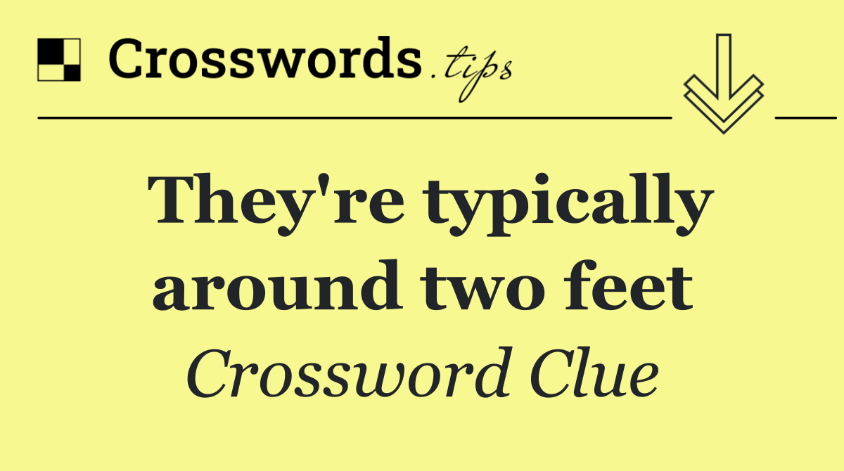 They're typically around two feet