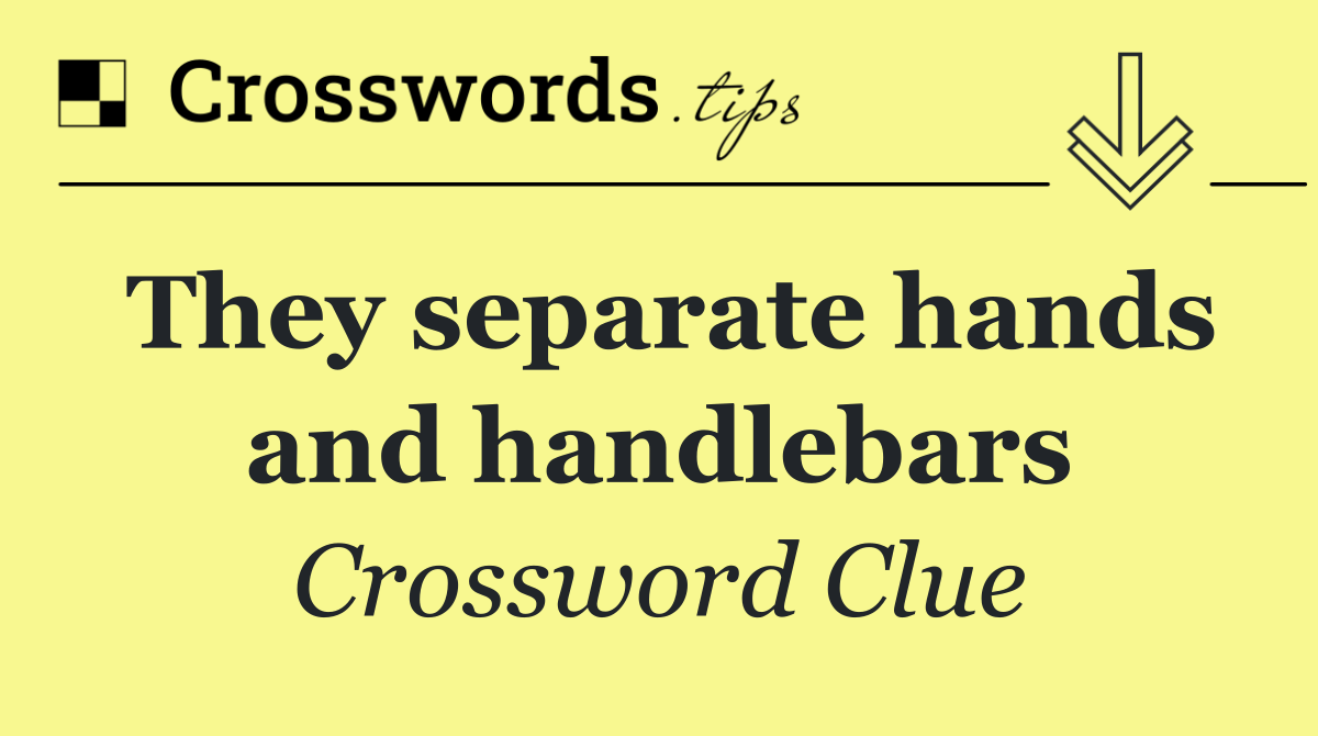 They separate hands and handlebars