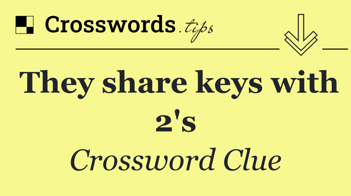 They share keys with 2's