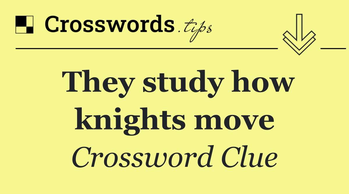 They study how knights move