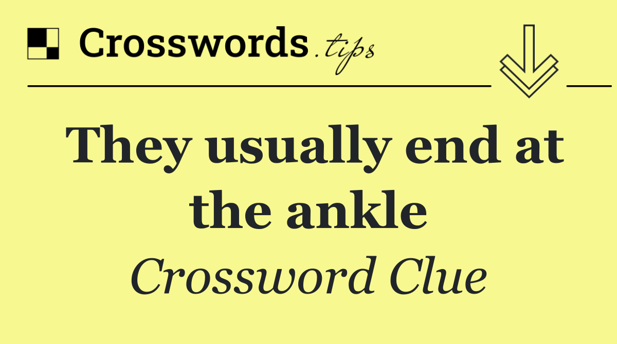They usually end at the ankle