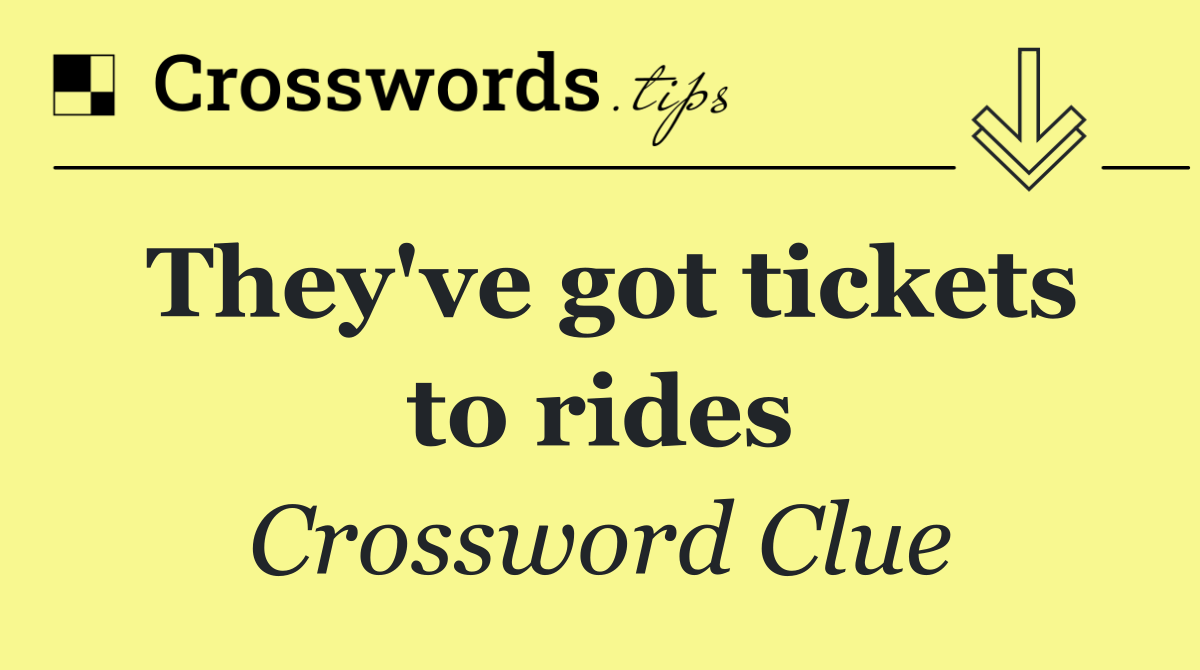They've got tickets to rides