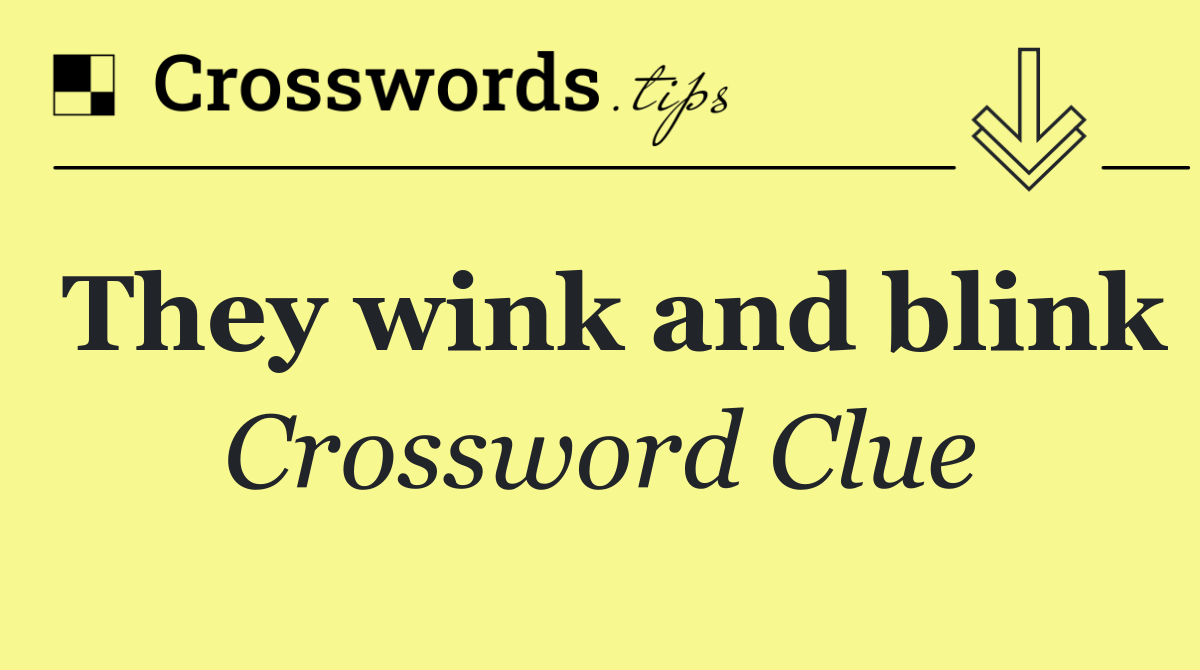 They wink and blink