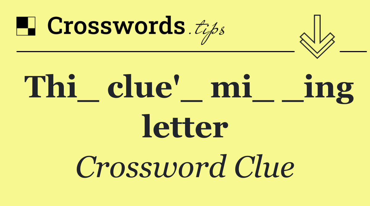 Thi_ clue'_ mi_ _ing letter