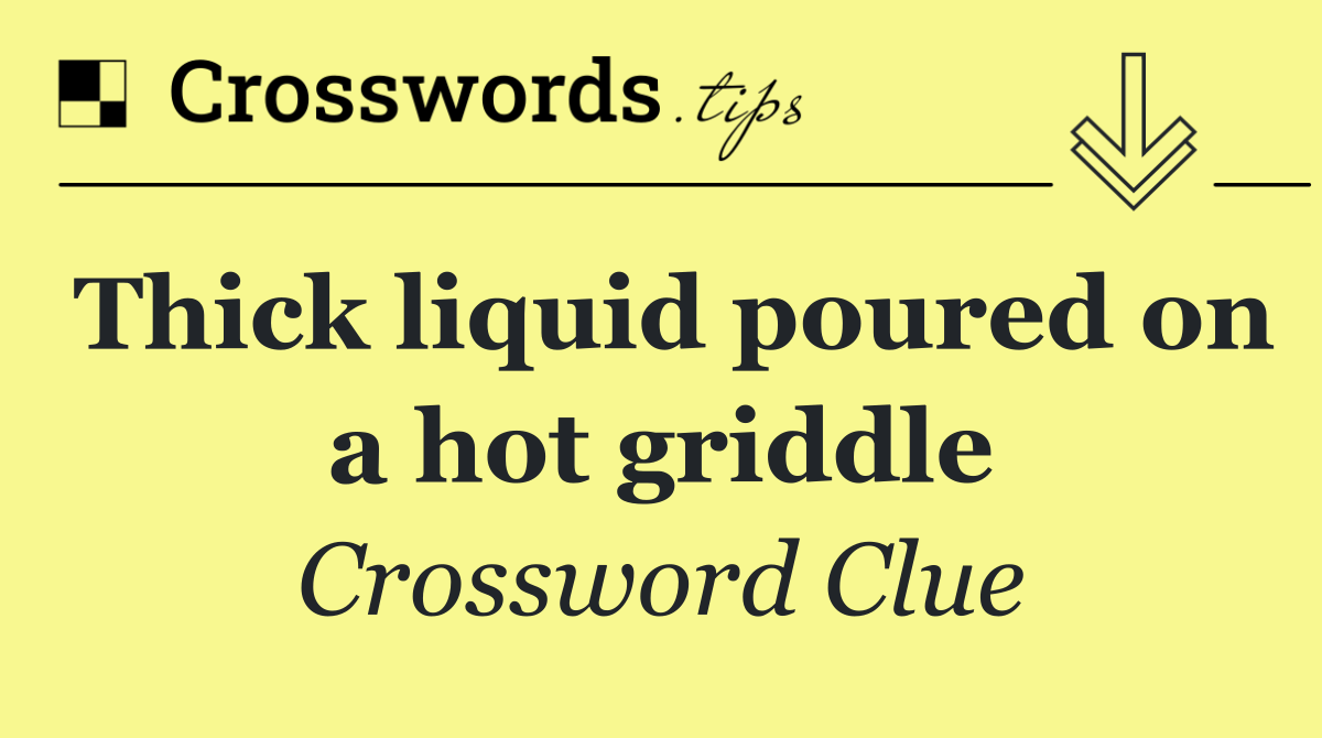 Thick liquid poured on a hot griddle