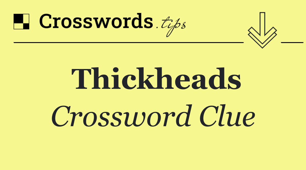 Thickheads