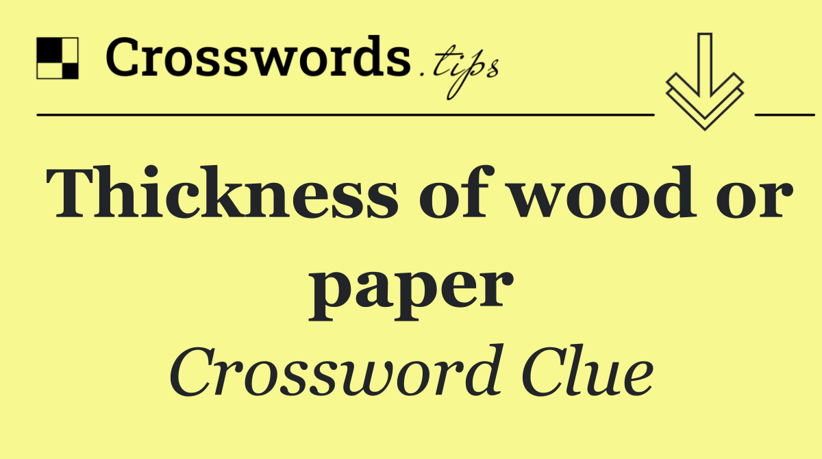 Thickness of wood or paper