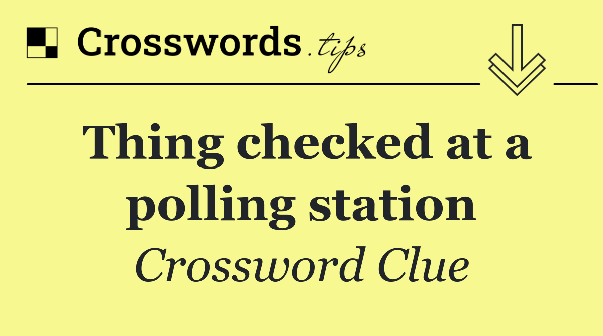 Thing checked at a polling station