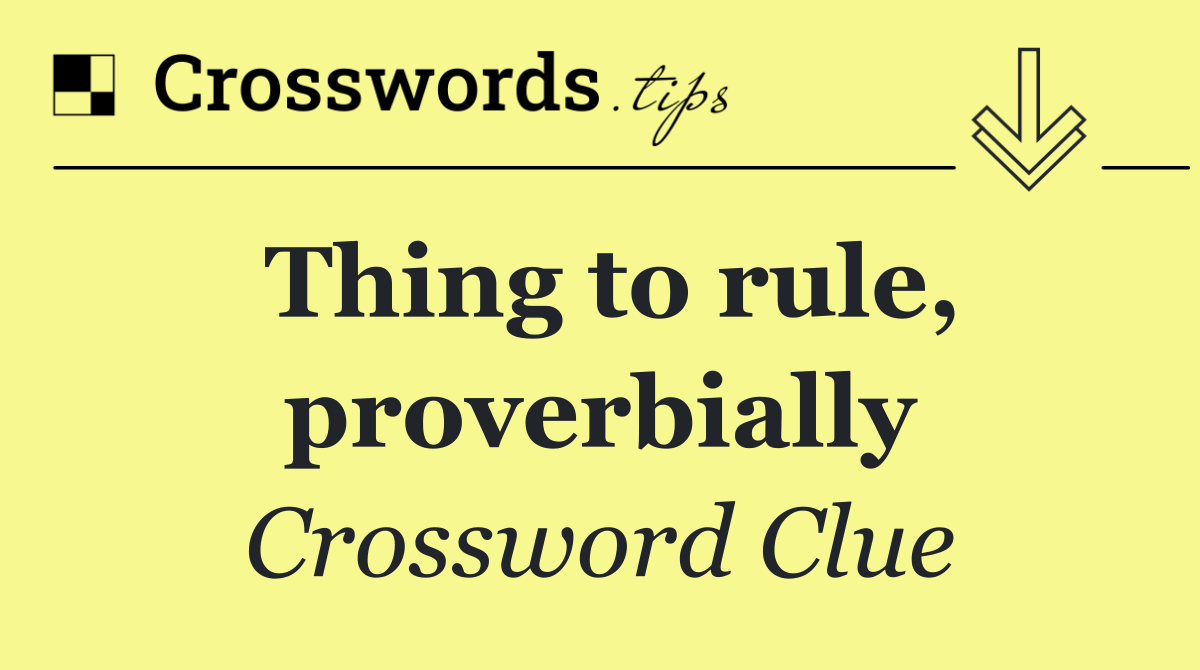 Thing to rule, proverbially