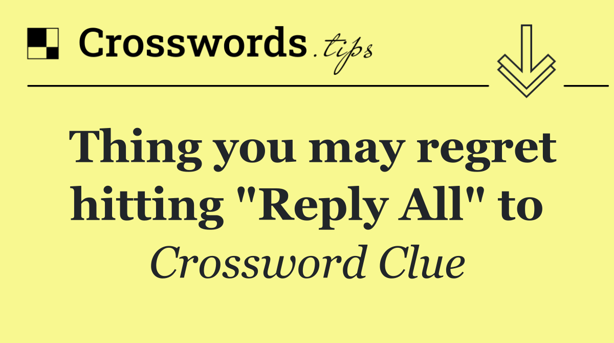 Thing you may regret hitting "Reply All" to