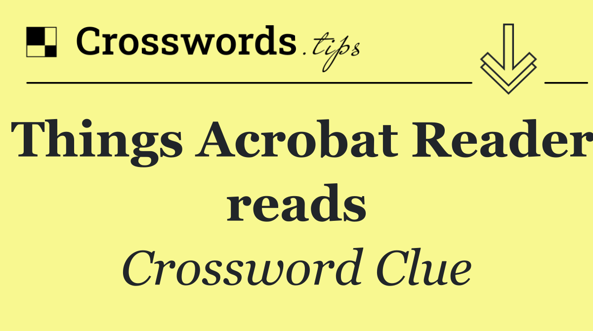 Things Acrobat Reader reads