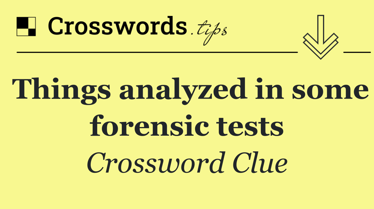 Things analyzed in some forensic tests
