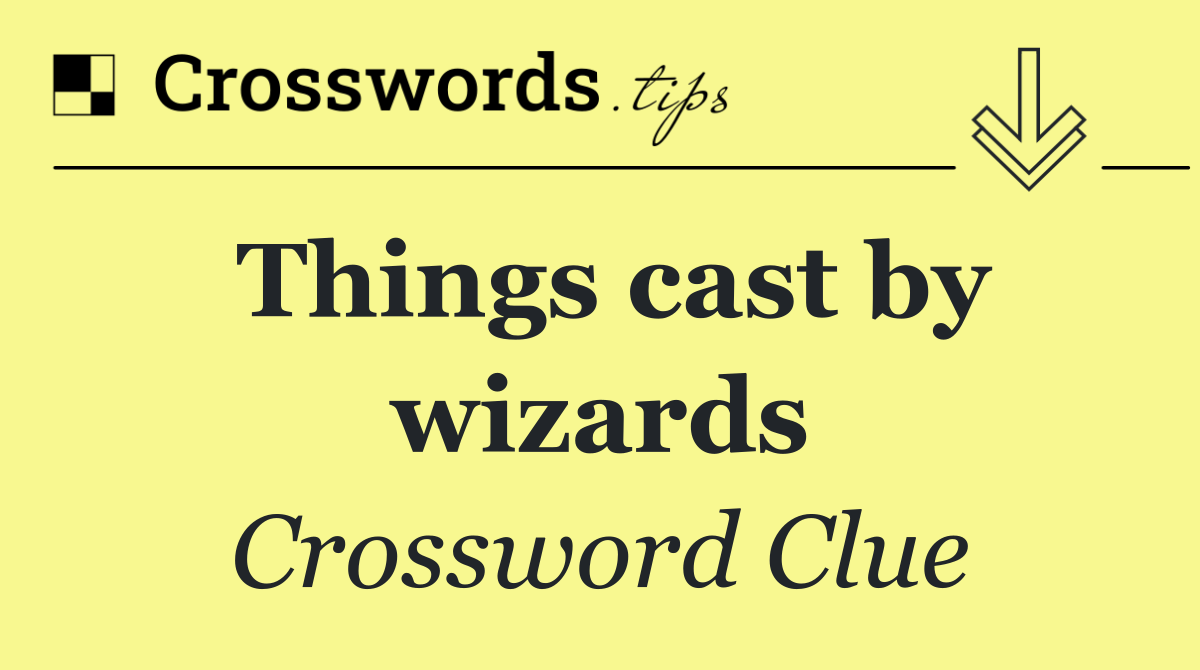 Things cast by wizards