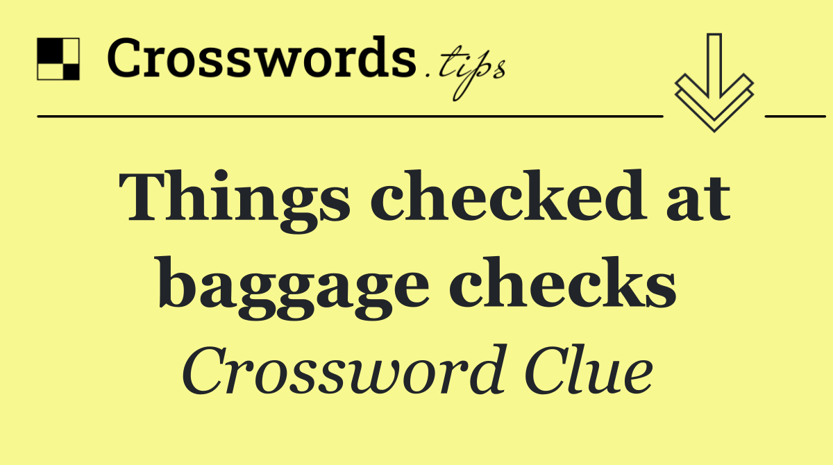 Things checked at baggage checks