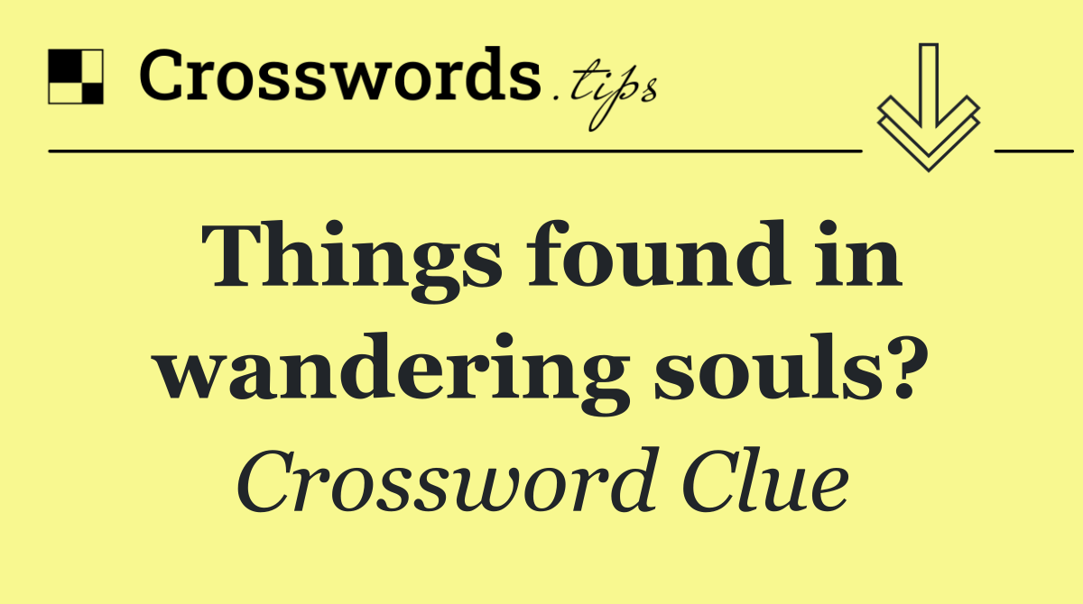Things found in wandering souls?