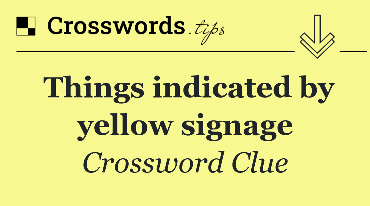 Things indicated by yellow signage