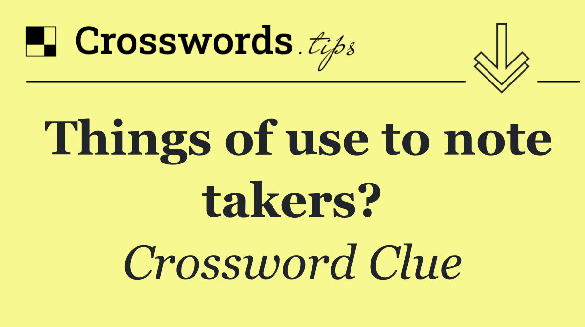 Things of use to note takers?