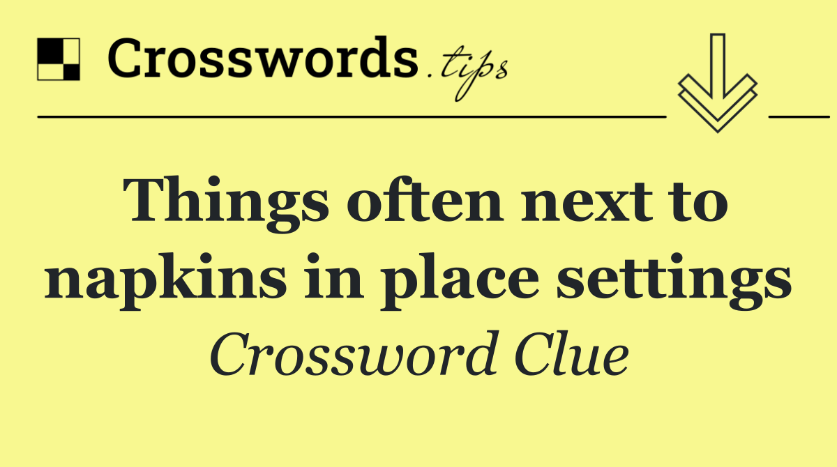 Things often next to napkins in place settings