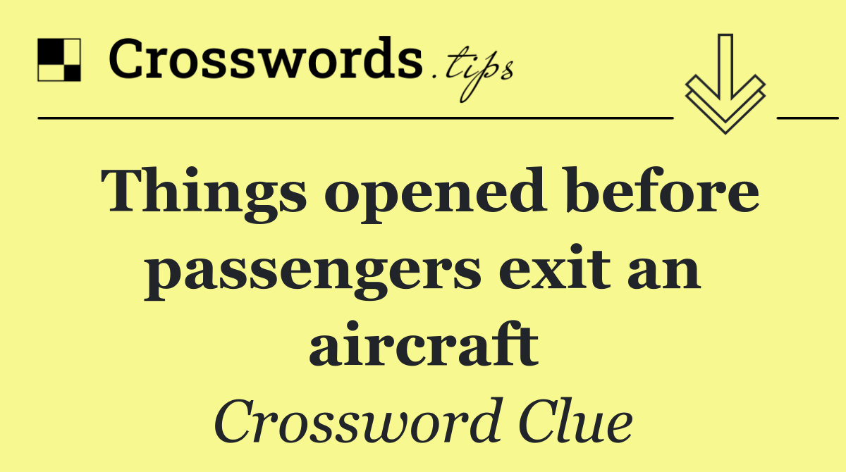 Things opened before passengers exit an aircraft