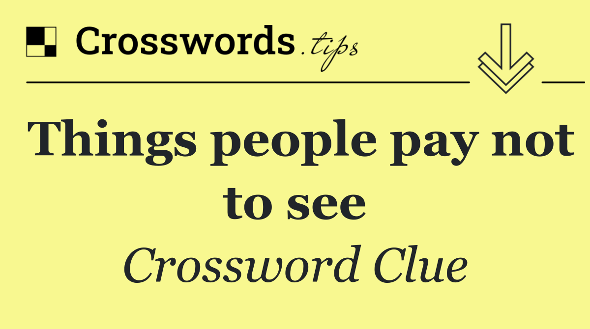 Things people pay not to see