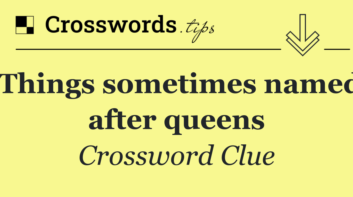 Things sometimes named after queens