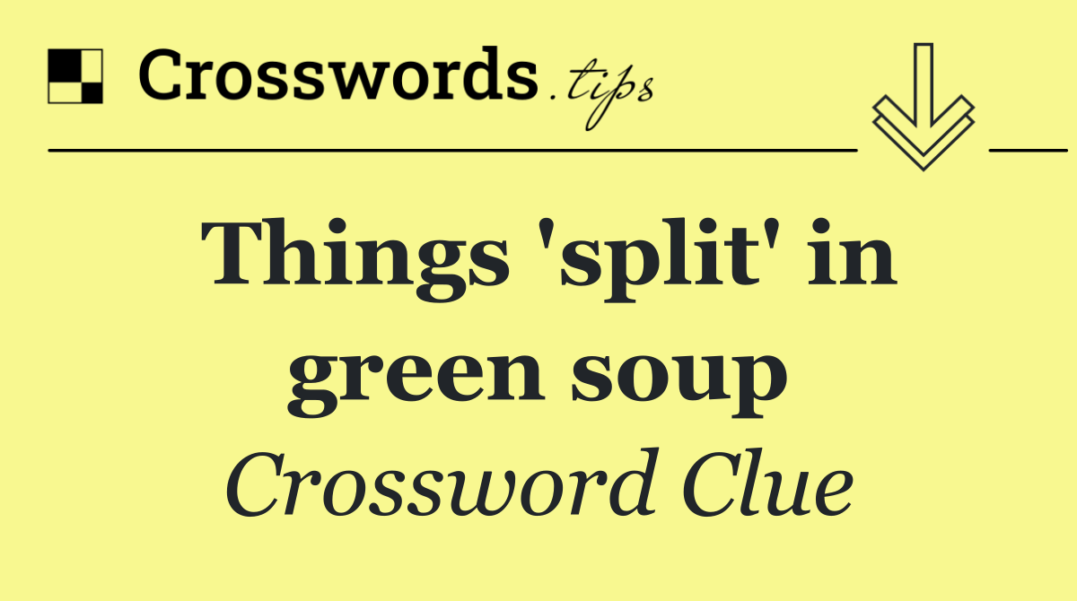 Things 'split' in green soup