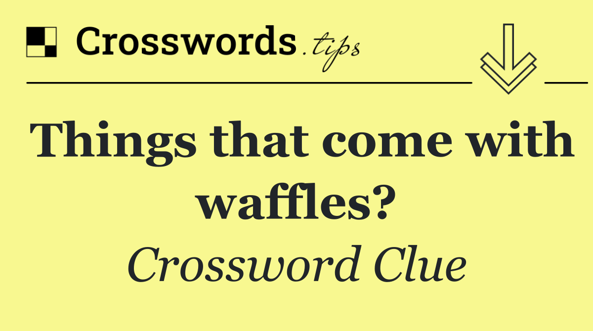 Things that come with waffles?