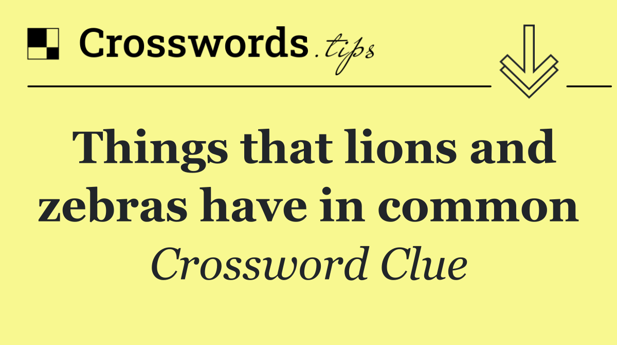 Things that lions and zebras have in common