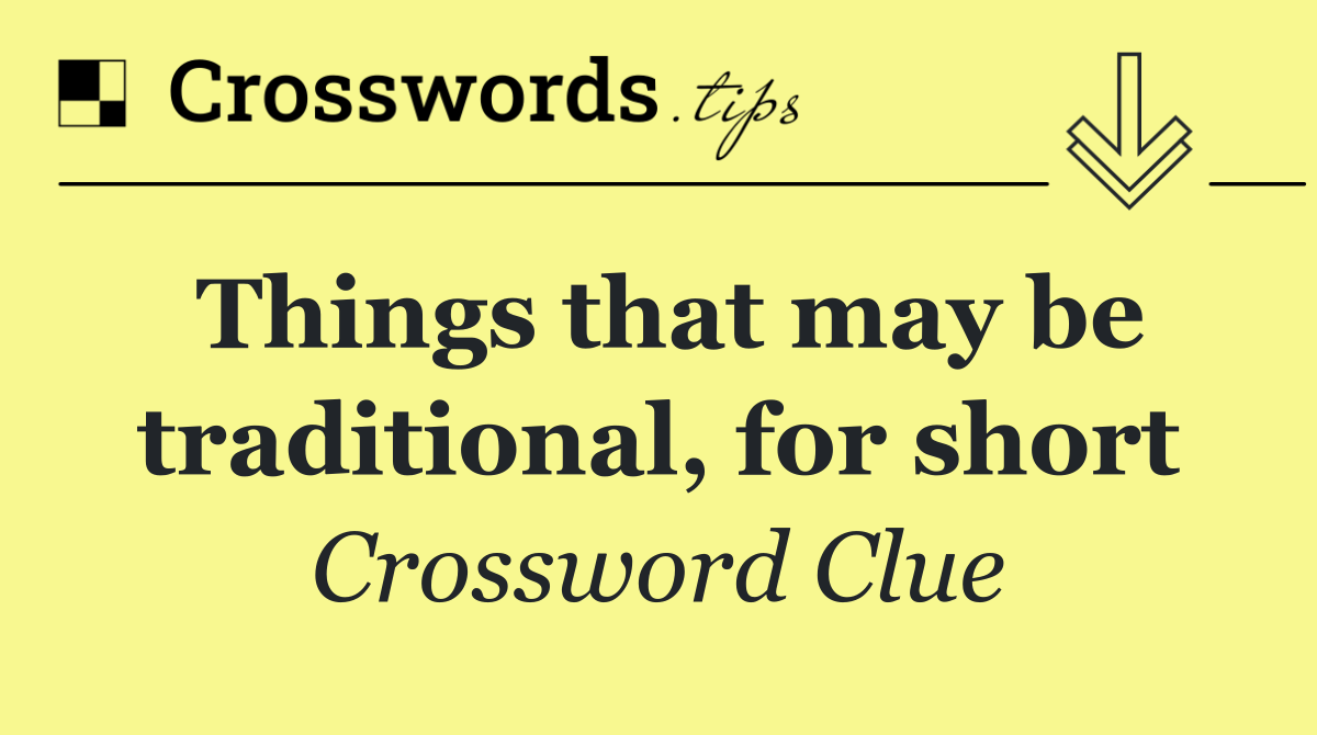 Things that may be traditional, for short