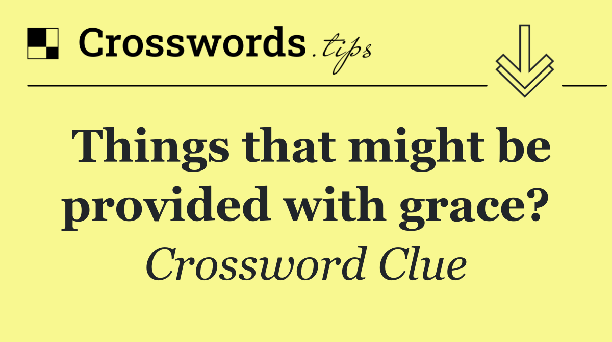 Things that might be provided with grace?