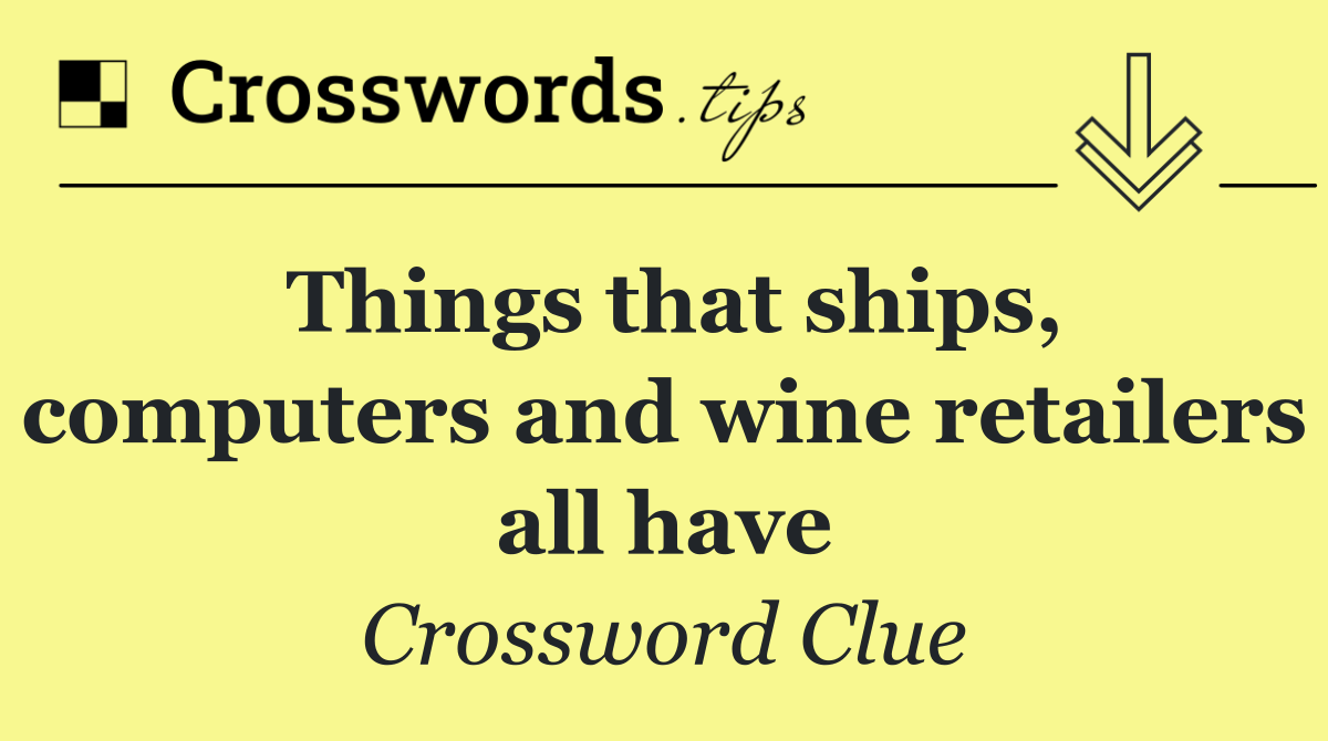 Things that ships, computers and wine retailers all have
