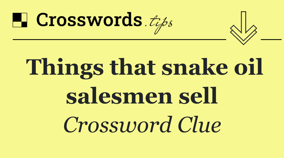 Things that snake oil salesmen sell