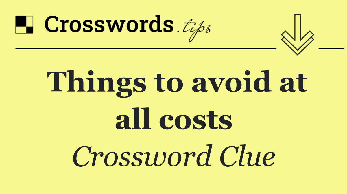 Things to avoid at all costs
