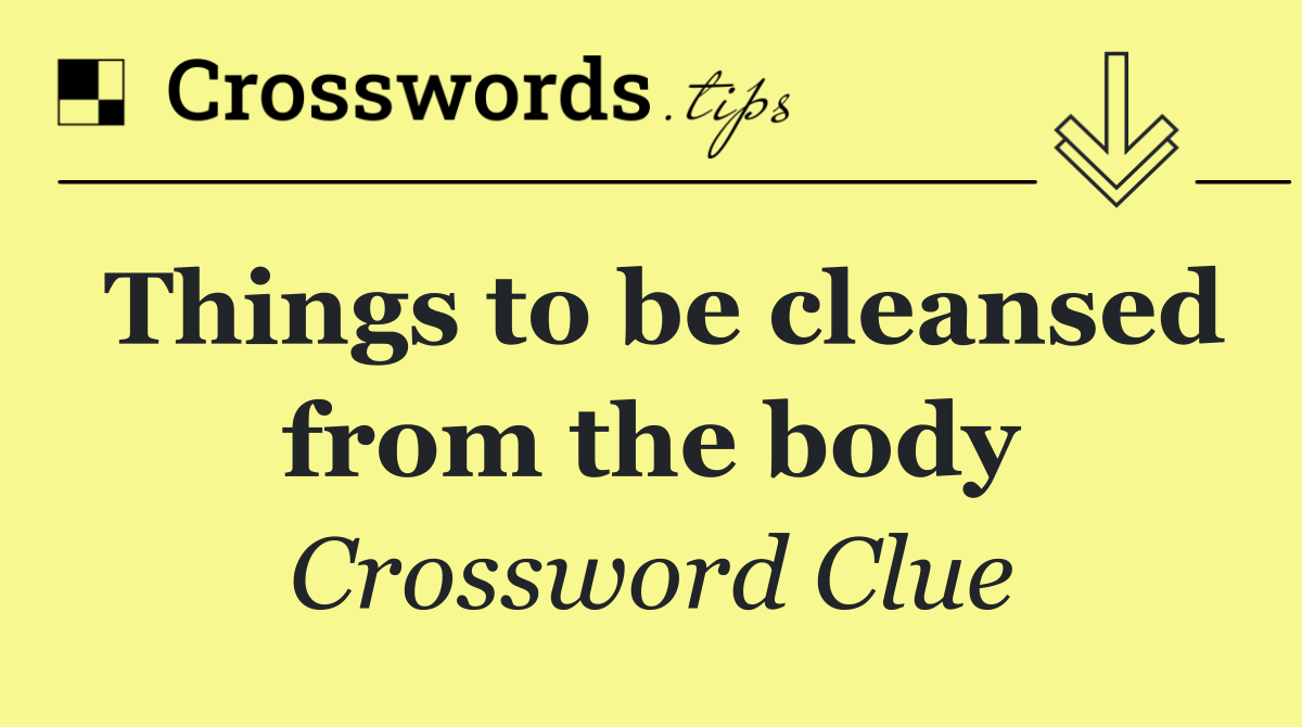 Things to be cleansed from the body
