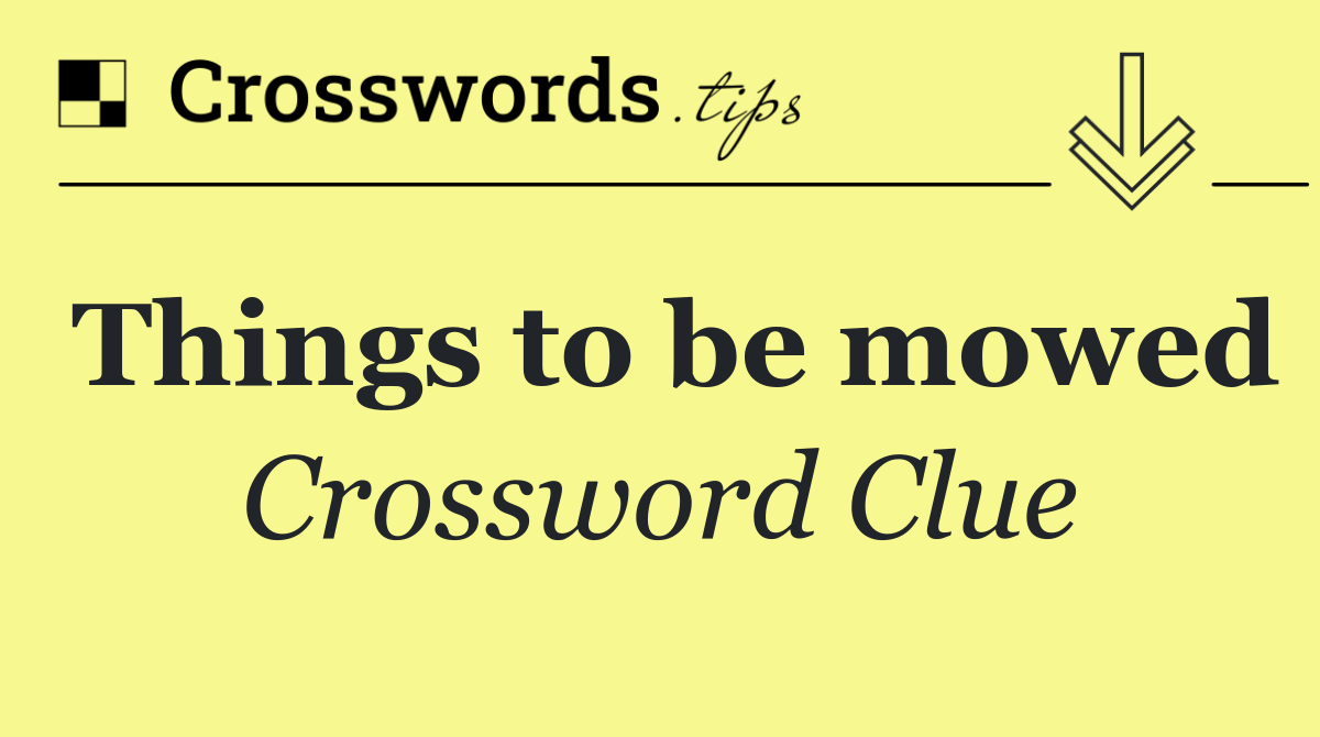 Things to be mowed
