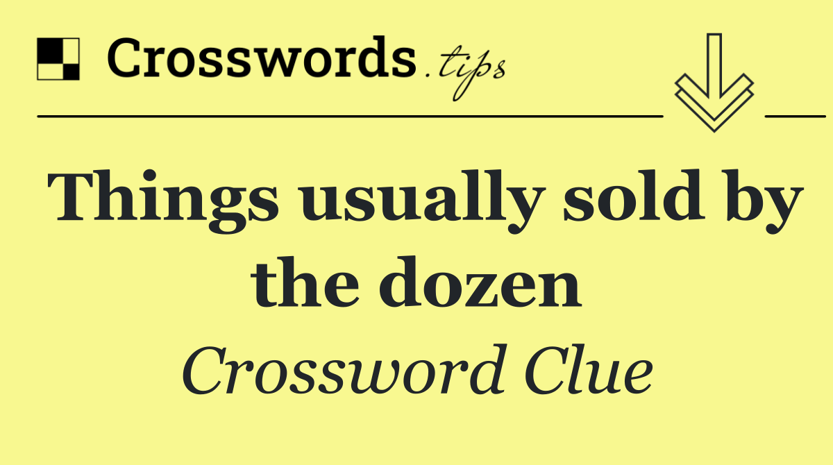 Things usually sold by the dozen