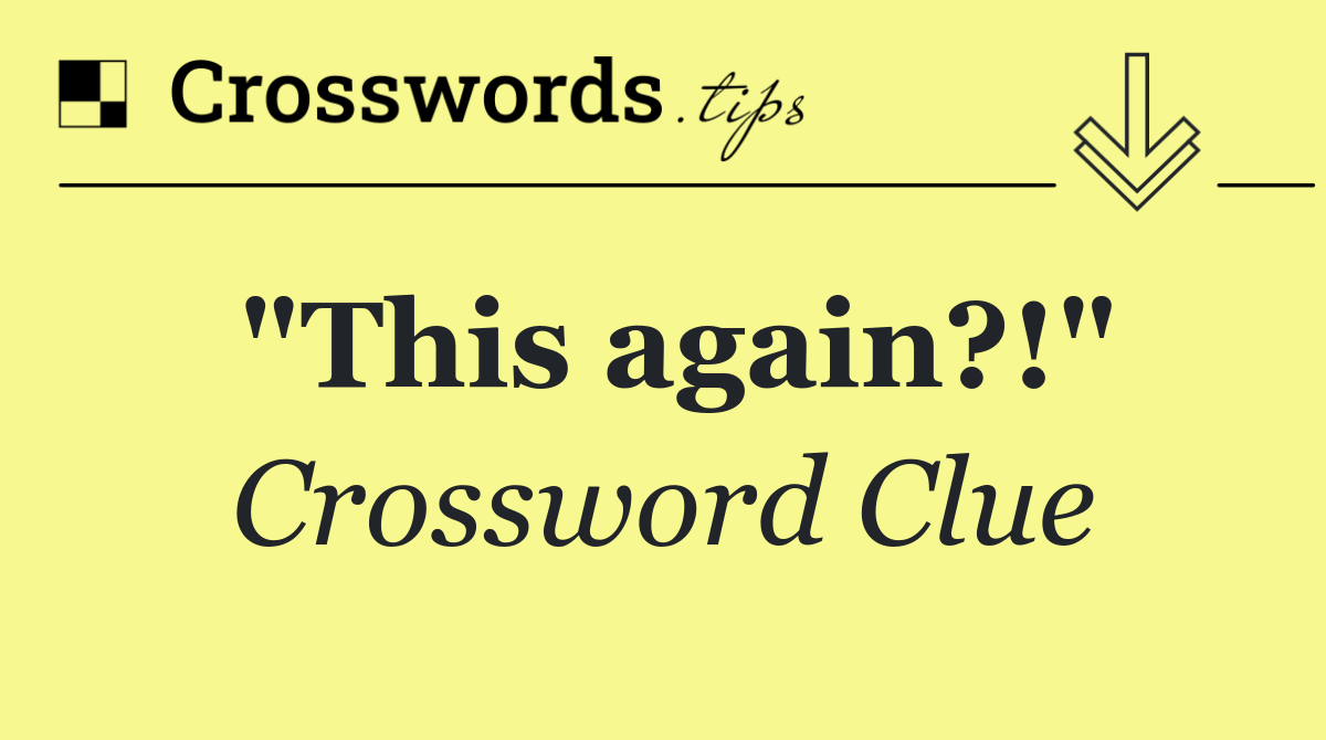 "This again?!"