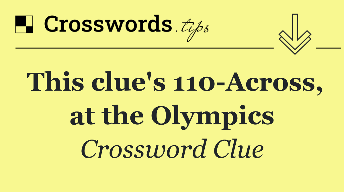 This clue's 110 Across, at the Olympics
