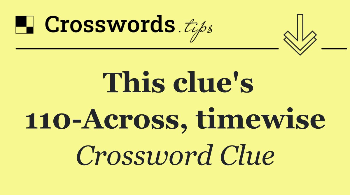 This clue's 110 Across, timewise
